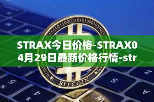 STRAX今日价格-STRAX04月29日最新价格行情-stratis最新走势消息