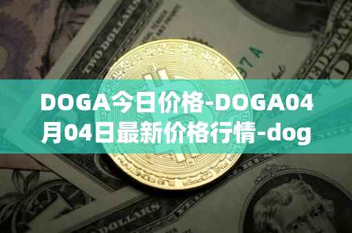 DOGA今日价格-DOGA04月04日最新价格行情-dogami最新走势消息