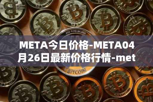 META今日价格-META04月26日最新价格行情-meta最新走势消息