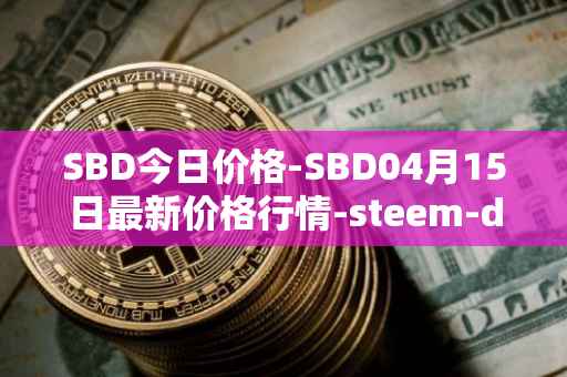 SBD今日价格-SBD04月15日最新价格行情-steem-dollars最新走势消息