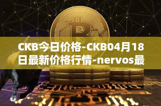CKB今日价格-CKB04月18日最新价格行情-nervos最新走势消息