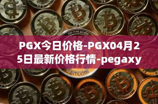 PGX今日价格-PGX04月25日最新价格行情-pegaxystone最新走势消息