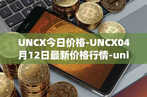 UNCX今日价格-UNCX04月12日最新价格行情-unicrypt-2最新走势消息