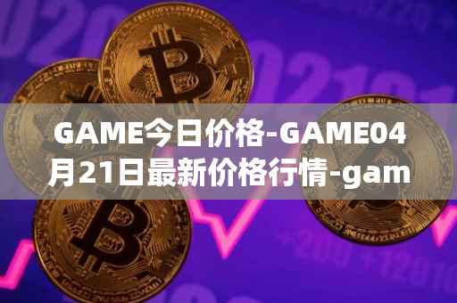 GAME今日价格-GAME04月21日最新价格行情-gamestarter最新走势消息