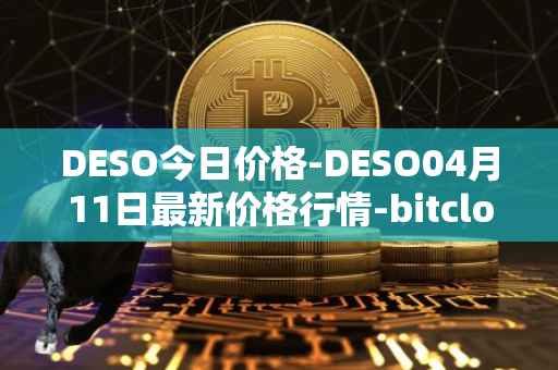 DESO今日价格-DESO04月11日最新价格行情-bitclout最新走势消息