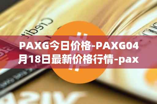 PAXG今日价格-PAXG04月18日最新价格行情-pax-gold最新走势消息
