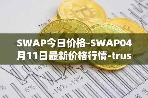 SWAP今日价格-SWAP04月11日最新价格行情-trustswap最新走势消息