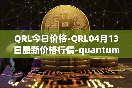 QRL今日价格-QRL04月13日最新价格行情-quantum-resistant-ledger最新走势消息