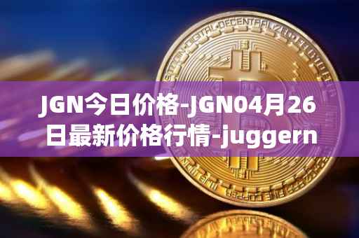 JGN今日价格-JGN04月26日最新价格行情-juggernaut最新走势消息