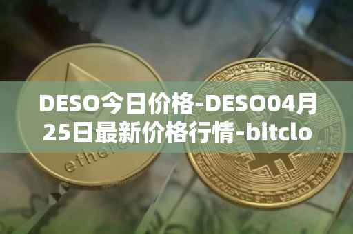 DESO今日价格-DESO04月25日最新价格行情-bitclout最新走势消息