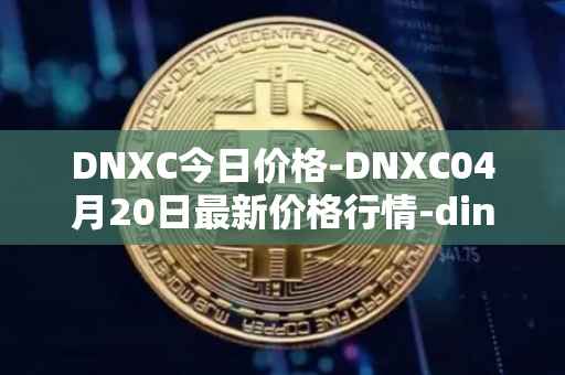 DNXC今日价格-DNXC04月20日最新价格行情-dinox最新走势消息