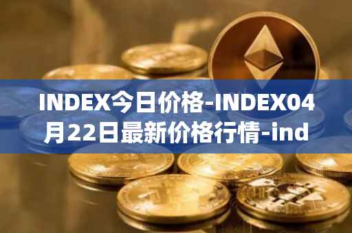 INDEX今日价格-INDEX04月22日最新价格行情-index-cooperative最新走势消息