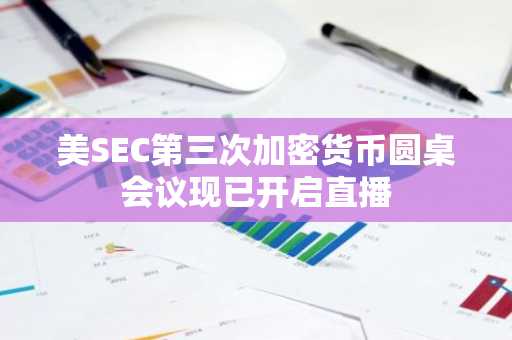 美SEC第三次加密货币圆桌会议现已开启直播