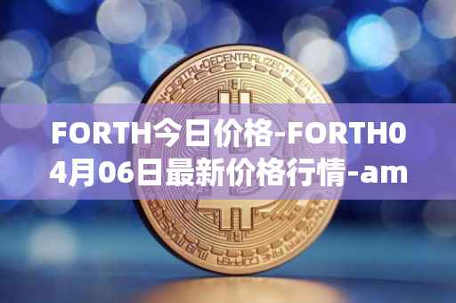FORTH今日价格-FORTH04月06日最新价格行情-ampleforth-governance-token最新走势消息
