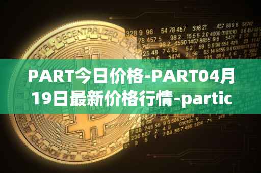 PART今日价格-PART04月19日最新价格行情-particl最新走势消息