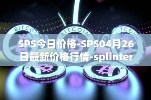 SPS今日价格-SPS04月26日最新价格行情-splintershards最新走势消息