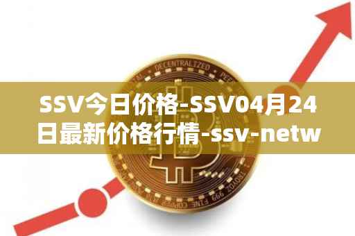 SSV今日价格-SSV04月24日最新价格行情-ssv-network最新走势消息