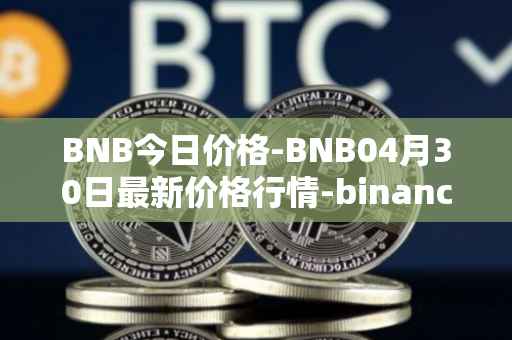 BNB今日价格-BNB04月30日最新价格行情-binance-coin最新走势消息