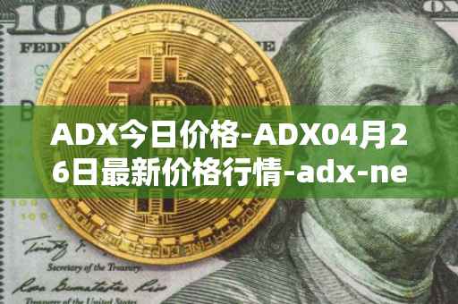 ADX今日价格-ADX04月26日最新价格行情-adx-net最新走势消息