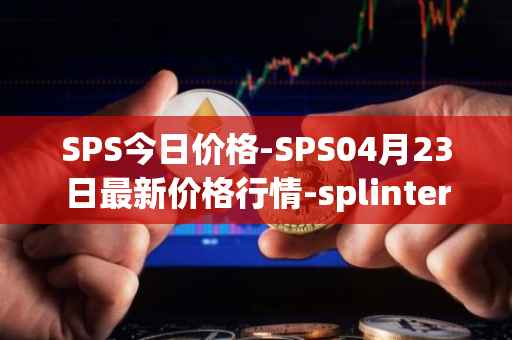 SPS今日价格-SPS04月23日最新价格行情-splintershards最新走势消息