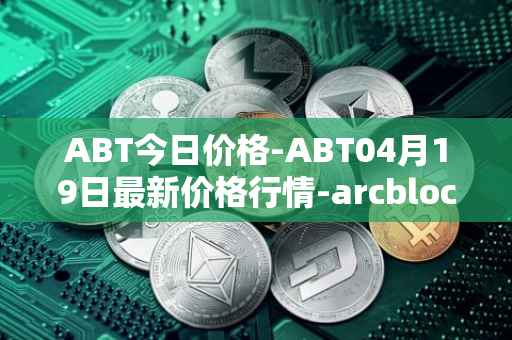 ABT今日价格-ABT04月19日最新价格行情-arcblock最新走势消息