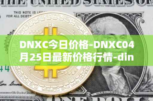 DNXC今日价格-DNXC04月25日最新价格行情-dinox最新走势消息