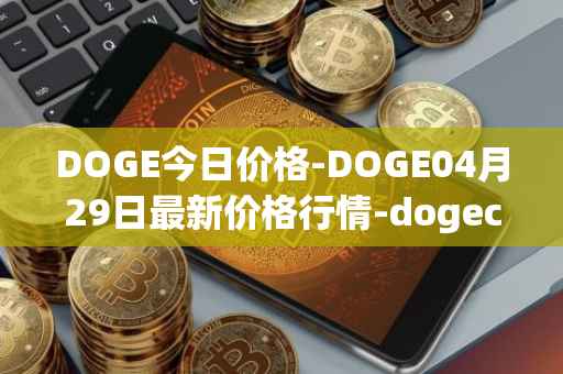 DOGE今日价格-DOGE04月29日最新价格行情-dogecoin最新走势消息