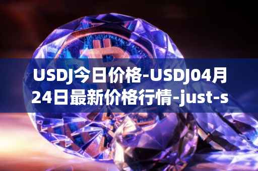 USDJ今日价格-USDJ04月24日最新价格行情-just-stablecoin最新走势消息