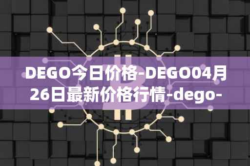 DEGO今日价格-DEGO04月26日最新价格行情-dego-finance最新走势消息