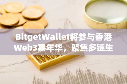 BitgetWallet将参与香港Web3嘉年华，聚焦多链生态和资产安全