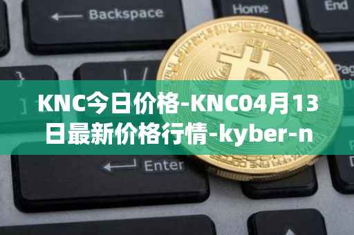 KNC今日价格-KNC04月13日最新价格行情-kyber-network最新走势消息