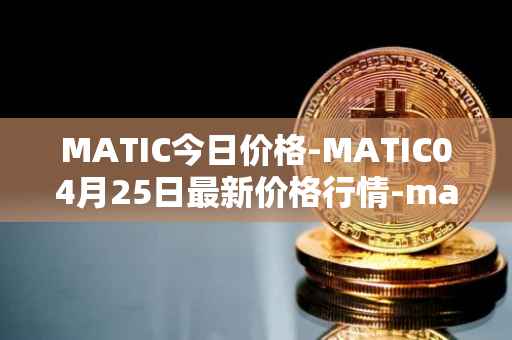 MATIC今日价格-MATIC04月25日最新价格行情-matic-network最新走势消息