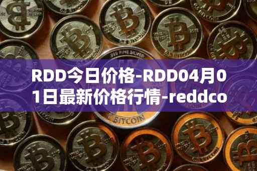 RDD今日价格-RDD04月01日最新价格行情-reddcoin最新走势消息
