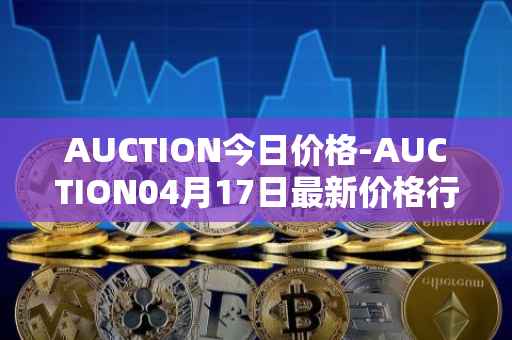 AUCTION今日价格-AUCTION04月17日最新价格行情-auction最新走势消息