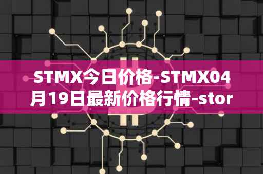 STMX今日价格-STMX04月19日最新价格行情-storm最新走势消息