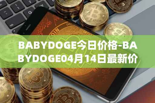 BABYDOGE今日价格-BABYDOGE04月14日最新价格行情-baby-doge-coin最新走势消息
