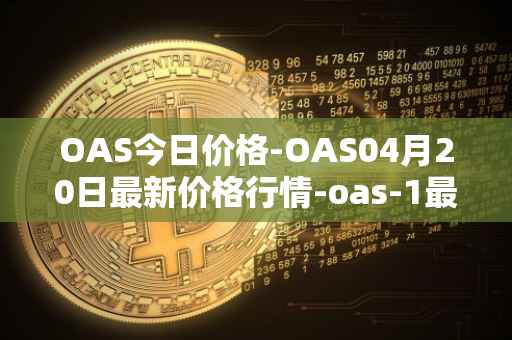 OAS今日价格-OAS04月20日最新价格行情-oas-1最新走势消息