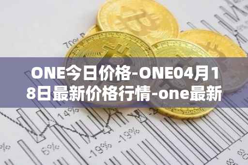 ONE今日价格-ONE04月18日最新价格行情-one最新走势消息