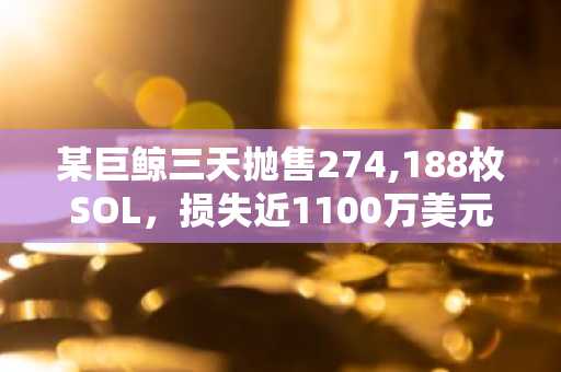 某巨鲸三天抛售274,188枚SOL，损失近1100万美元