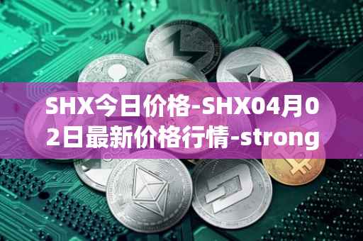 SHX今日价格-SHX04月02日最新价格行情-stronghold-token最新走势消息