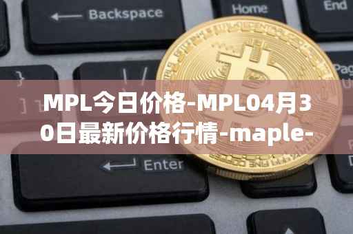MPL今日价格-MPL04月30日最新价格行情-maple-finance最新走势消息