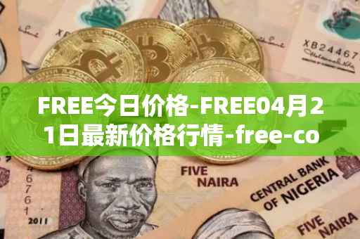 FREE今日价格-FREE04月21日最新价格行情-free-coin最新走势消息