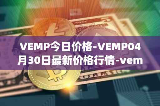 VEMP今日价格-VEMP04月30日最新价格行情-vempire-ddao最新走势消息