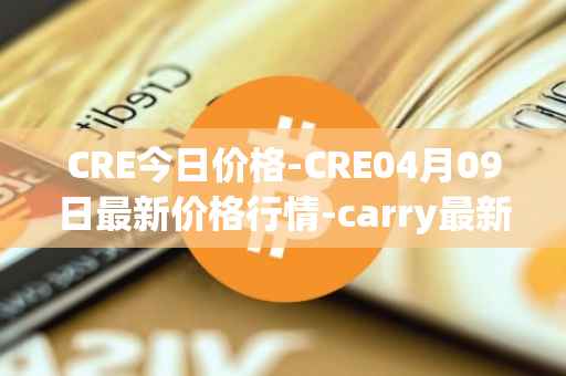 CRE今日价格-CRE04月09日最新价格行情-carry最新走势消息