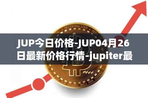 JUP今日价格-JUP04月26日最新价格行情-jupiter最新走势消息