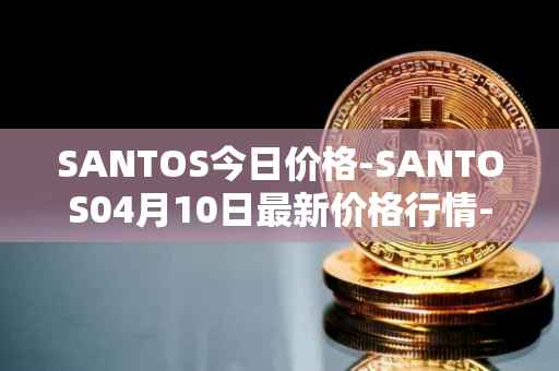 SANTOS今日价格-SANTOS04月10日最新价格行情-santos-fc-fan-token最新走势消息