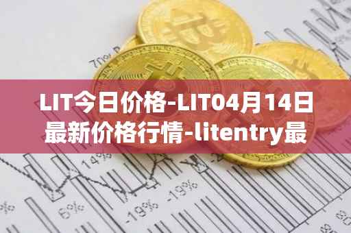 LIT今日价格-LIT04月14日最新价格行情-litentry最新走势消息