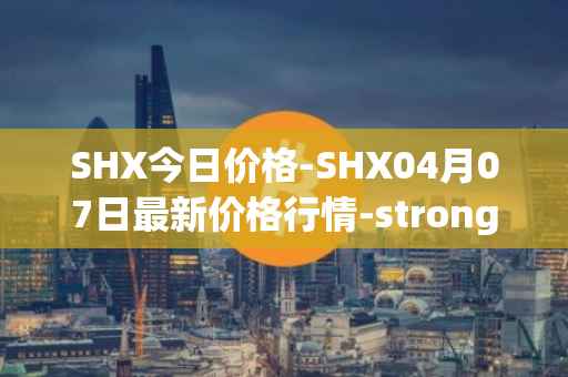 SHX今日价格-SHX04月07日最新价格行情-stronghold-token最新走势消息