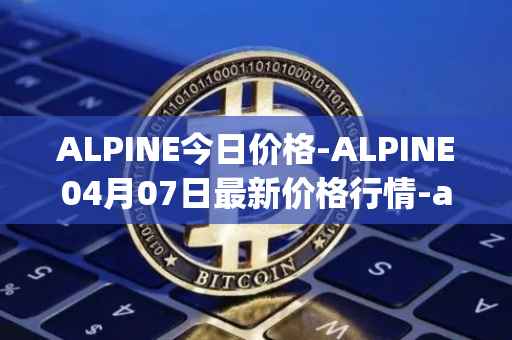 ALPINE今日价格-ALPINE04月07日最新价格行情-alpine-f1-team-fan-token最新走势消息