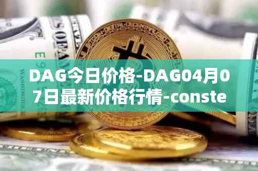 DAG今日价格-DAG04月07日最新价格行情-constellation最新走势消息
